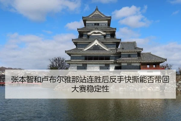 张本智和卢布尔雅那站连胜后反手快撕能否带回大赛稳定性