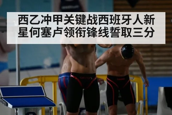 西乙冲甲关键战西班牙人新星何塞卢领衔锋线誓取三分