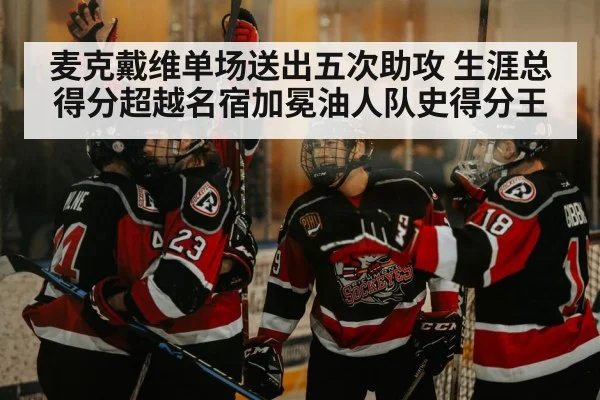 麦克戴维单场送出五次助攻 生涯总得分超越名宿加冕油人队史得分王